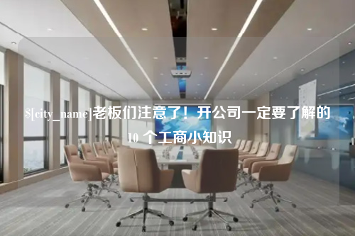 潍坊老板们注意了！开公司一定要了解的 10 个工商小知识